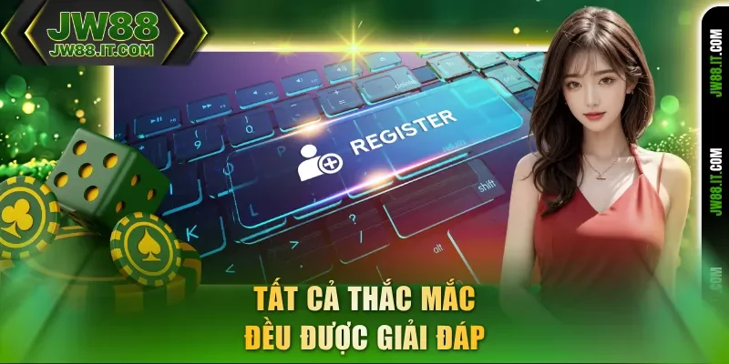 Tất cả thắc mắc đều được giải đáp khi đăng ký JW88 Tất cả thắc mắc đều được giải đáp khi đăng ký JW88